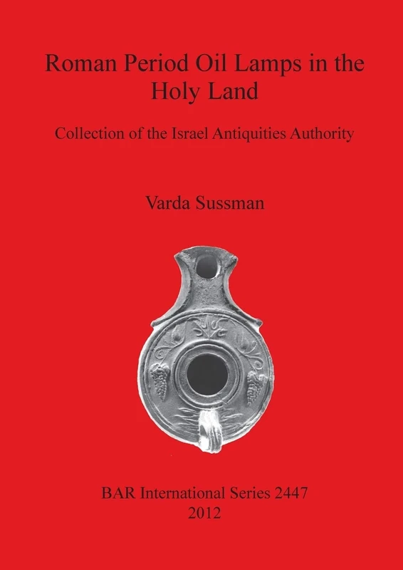 Roman Period Oil Lamps in the Holy Land: Collection of the Israel Antiquities Authority: 2447 (British Archaeological Reports International Series)