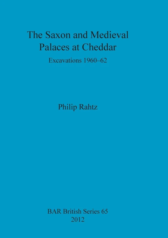 The Saxon and Mediaeval Palaces at Cheddar: Excavations 1960-1962: 65 (British Archaeological Reports British Series)
