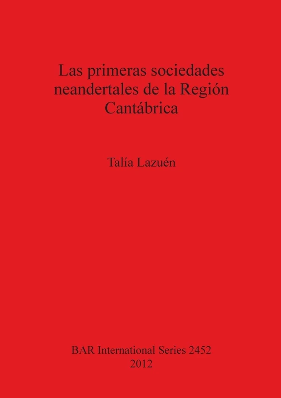 Las primeras sociedades neandertales de la Región Cantábrica: 2452 (British Archaeological Reports International Series)