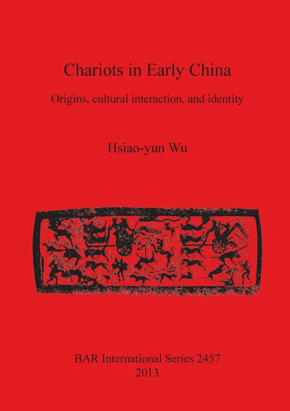 Chariots in Early China: Origins, cultural interaction, and identity: 2457 (British Archaeological Reports International Series) - Image 1