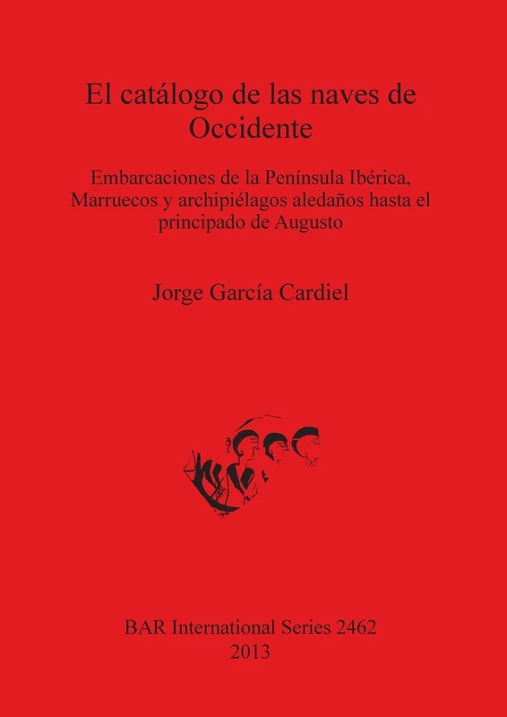 El catálogo de las naves de Occidente: Embarcaciones de la Península Ibérica, Marruecos y archipiélagos aledaños hasta el principado de Augusto: 2462 ... Archaeological Reports International Series)