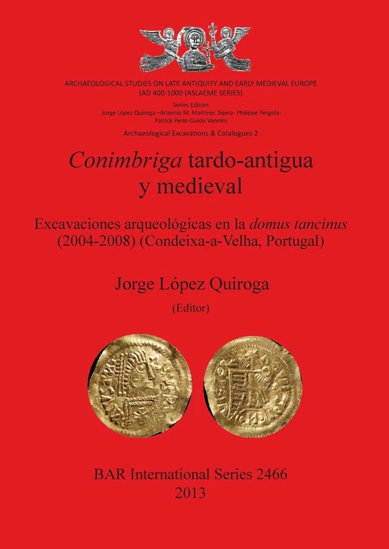 Conimbriga Tardo-Antigua y Medieval Excavaciones arqueológicas en la domus tancinus (2004-2008) (Condeixa-a-Velha Portugal): Excavaciones ... Archaeological Reports International Series)