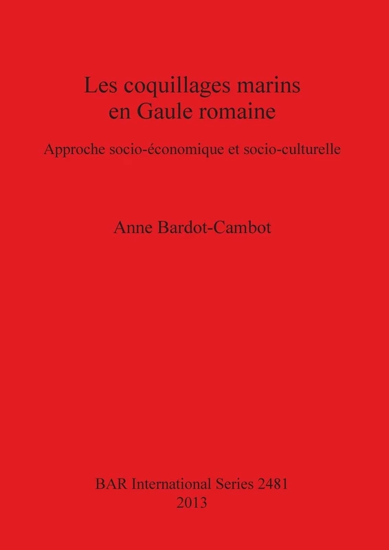 Les Coquillages Marins En Gaule Romaine: Approche socio-économique et socio-culturelle: 2481 (British Archaeological Reports International Series)