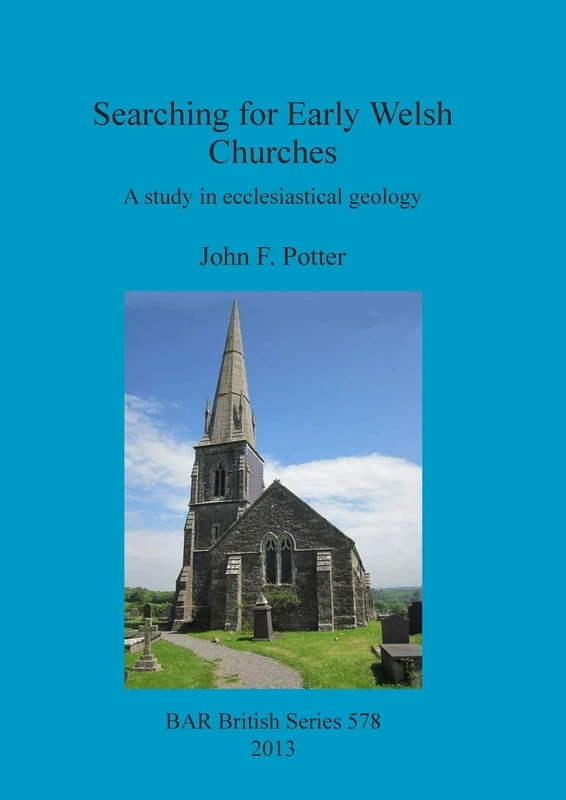 Searching for Early Welsh Churches: A study in ecclesiastical geology: 578 (British Archaeological Reports British Series)