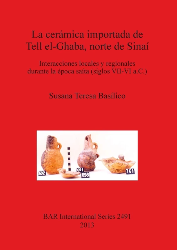 La Ceramica Importada De Tell El-Ghaba Norte De Sinai: Interacciones locales y regionales durante la época saíta (siglos VII-VI a.C.): 2491 (British Archaeological Reports International Series)