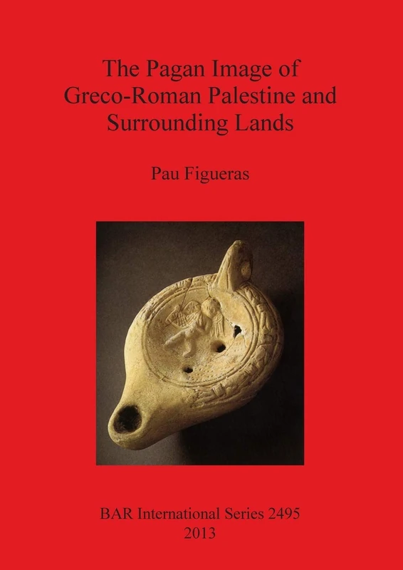 The Pagan Image of Greco-Roman Palestine and Surrounding Lands: 2495 (British Archaeological Reports International Series)