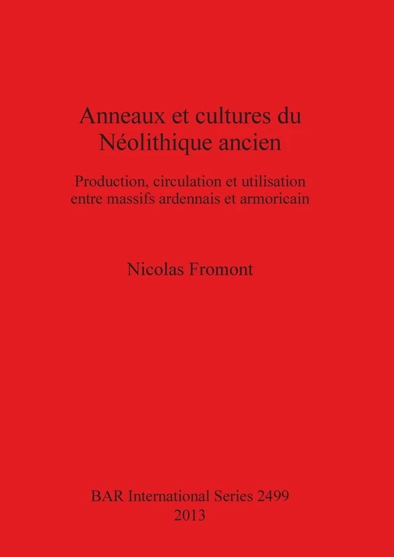 Anneaux et cultures du Néolithique ancien: Production, circulation et utilisation entre massifs ardennais et armoricain: 2499 (British Archaeological Reports International Series)