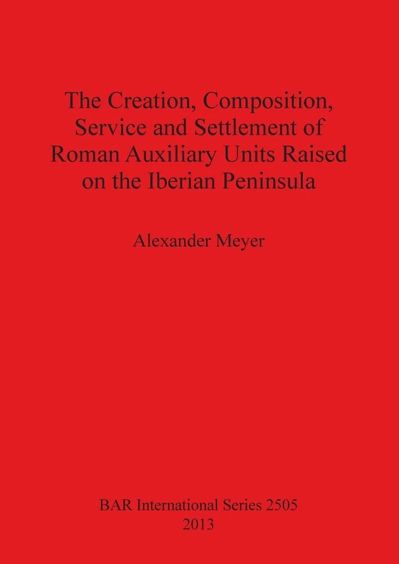 The Creation Composition Service and Settlement of Roman Auxiliary Units Raised on the Iberian Peninsula: 2505 (British Archaeological Reports International Series) - Image 1