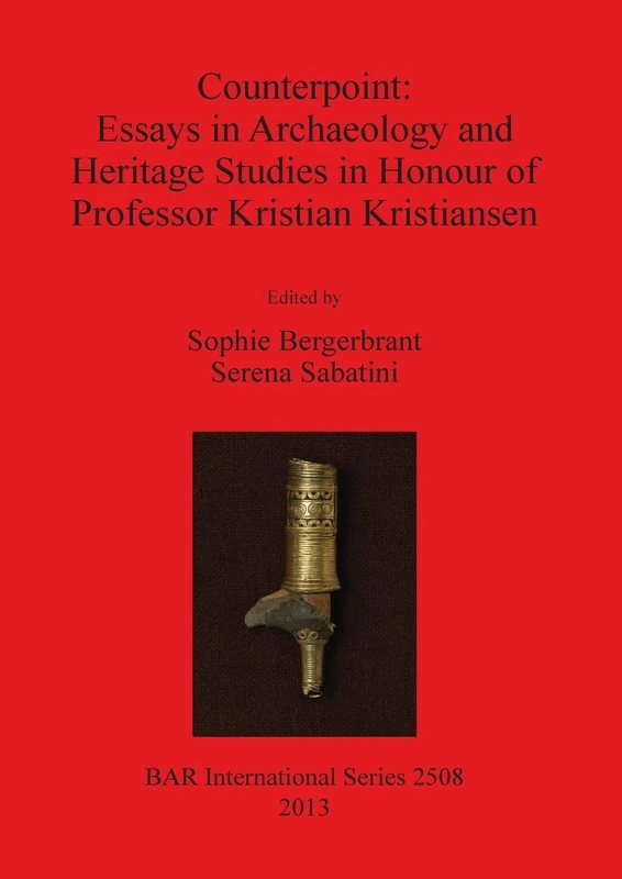Counterpoint: Essays in Archaeology and Heritage: Essays in Archaeology and Heritage Studies in Honour of Professor Kristian Kristiansen: 2508 (British Archaeological Reports International Series)