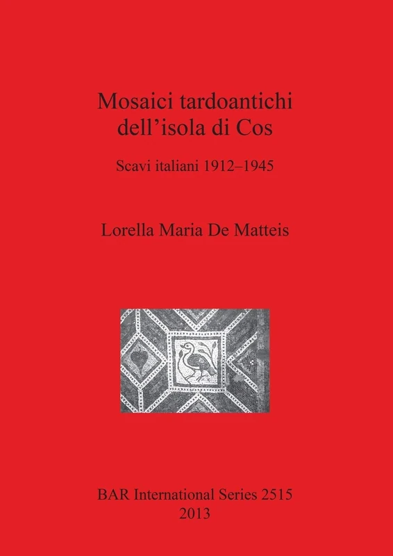 Mosaici tardoantichi dell'isola di Cos: Scavi italiani 1912-1945: 2515 (British Archaeological Reports International Series)
