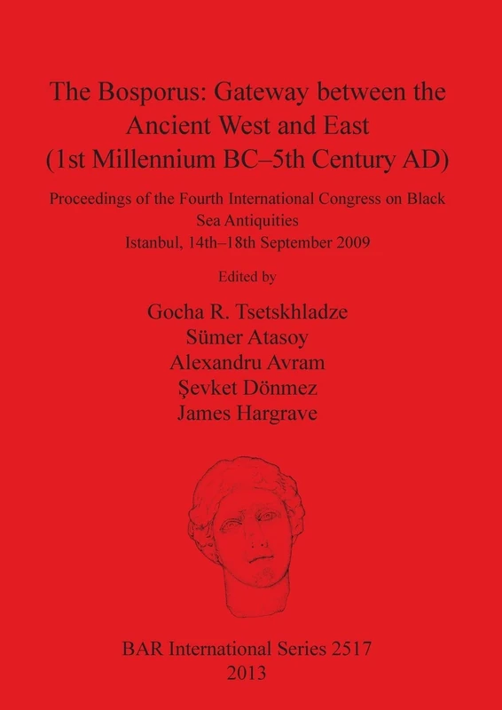 The Bosporus: Gateway between the Ancient West and East (1st Millennium BC-5th Century AD): Proceedings of the Fourth International Congress on Black ... Archaeological Reports International Series)