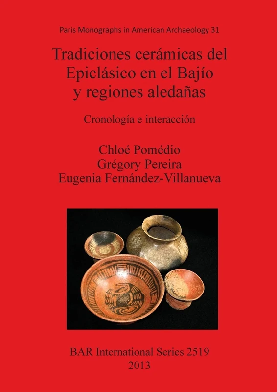 Tradiciones cerámicas del Epiclásico en el Bajío y regiones aledañas: Cronología e interacción: 2519 (British Archaeological Reports International Series)