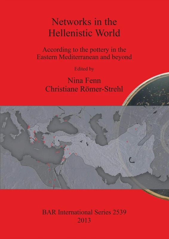 Networks in the Hellenistic World: According to the pottery in the Eastern Mediterranean and beyond: 2539 (British Archaeological Reports International Series)