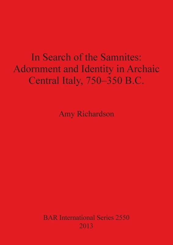 In Search of the Samnites: Adornment and Identity in Archaic Central Italy 750-350 B.C.: 2550 (British Archaeological Reports International Series)