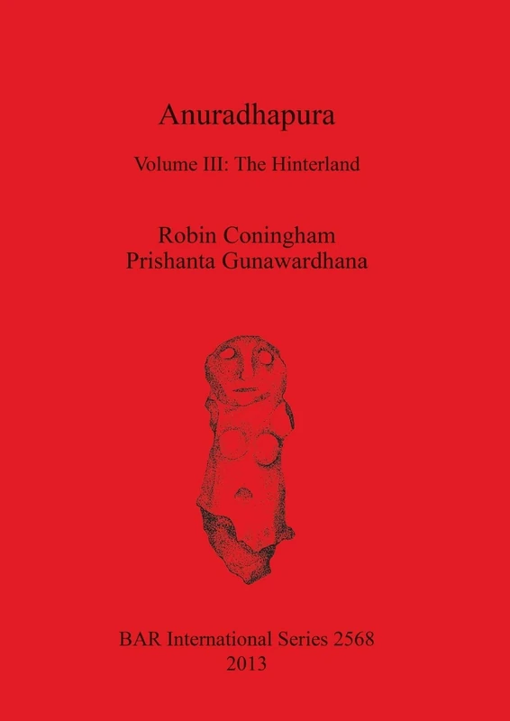 Anuradhapura: Volume III: The Hinterland: 2568 (British Archaeological Reports International Series)