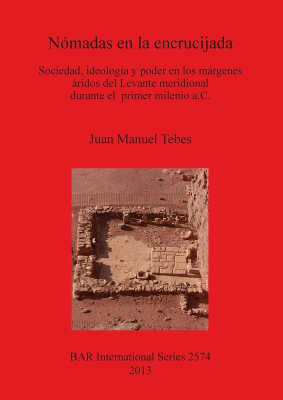 Nómadas en la encrucijada: Sociedad, ideología y poder en los márgenes áridos del Levante meridional durante el primer milenio a.C.: 2574 (British Archaeological Reports International Series)