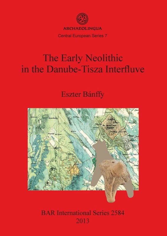 The Early Neolithic in the Danube-Tisza Interfluve: 2584 (British Archaeological Reports International Series)