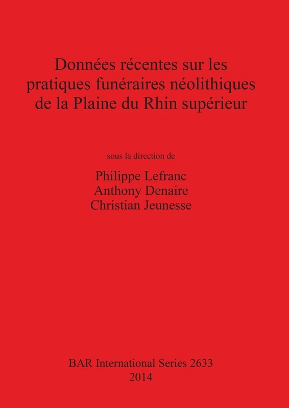 Données récentes sur les pratiques funéraires néolithiques de la Plaine du Rhin supérieur: 2633 (British Archaeological Reports International Series)