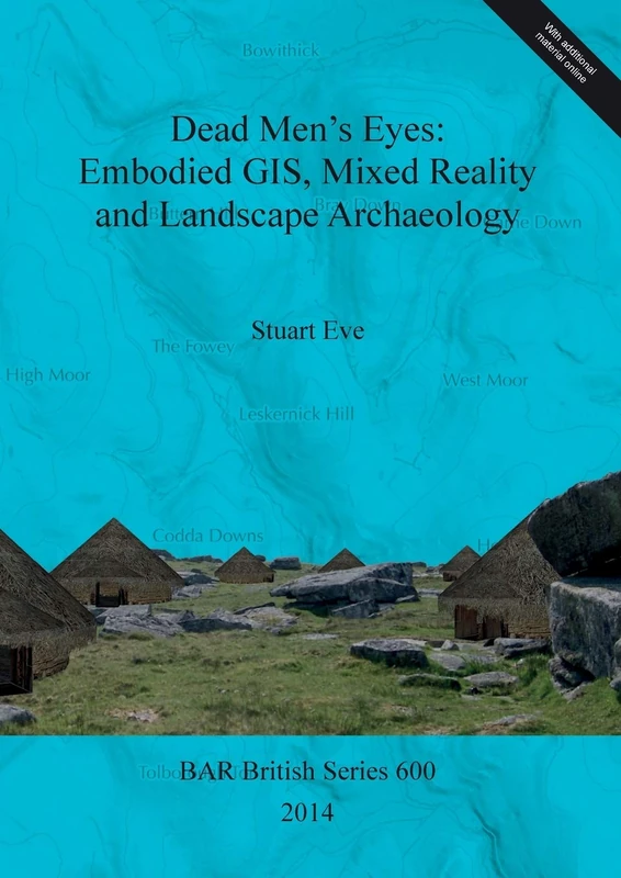 Dead Men's Eyes: Embodied GIS Mixed Reality and Landscape Archaeology: 600 (British Archaeological Reports British Series)