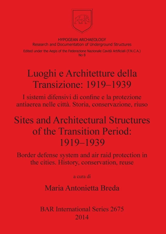 Luoghi e Architetture della Transizione: 1919-1939 I sistemi difensivi di confine e la protezione antiaerea nelle città. Storia conservazione riuso: I ... Archaeological Reports International Series)