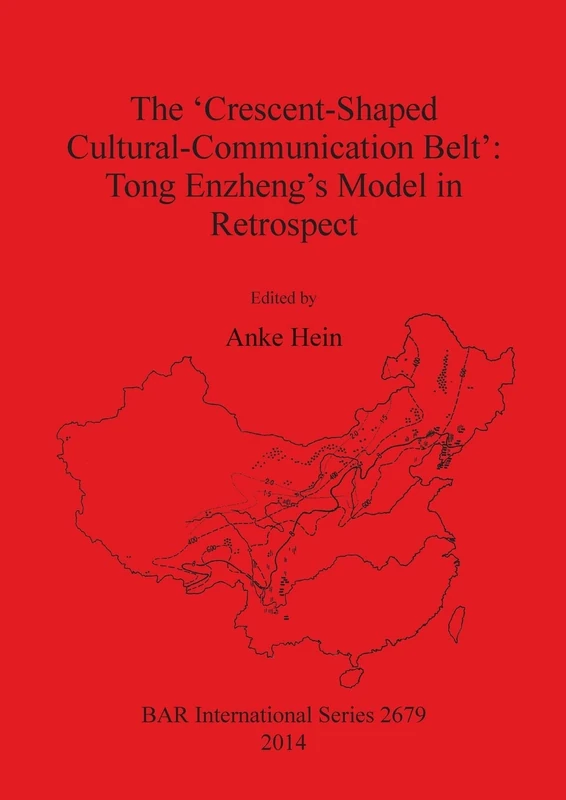 The 'Crescent-Shaped Cultural-Communication Belt': Tong Enzheng's Model in Retrospect: An examination of methodological, theoretical and material ... Archaeological Reports International Series)