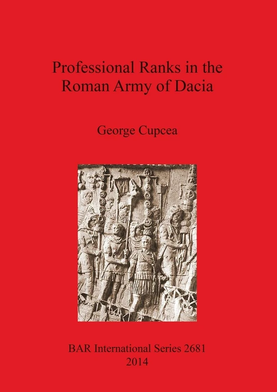 Professional Ranks in the Roman Army of Dacia: 2681 (British Archaeological Reports International Series)