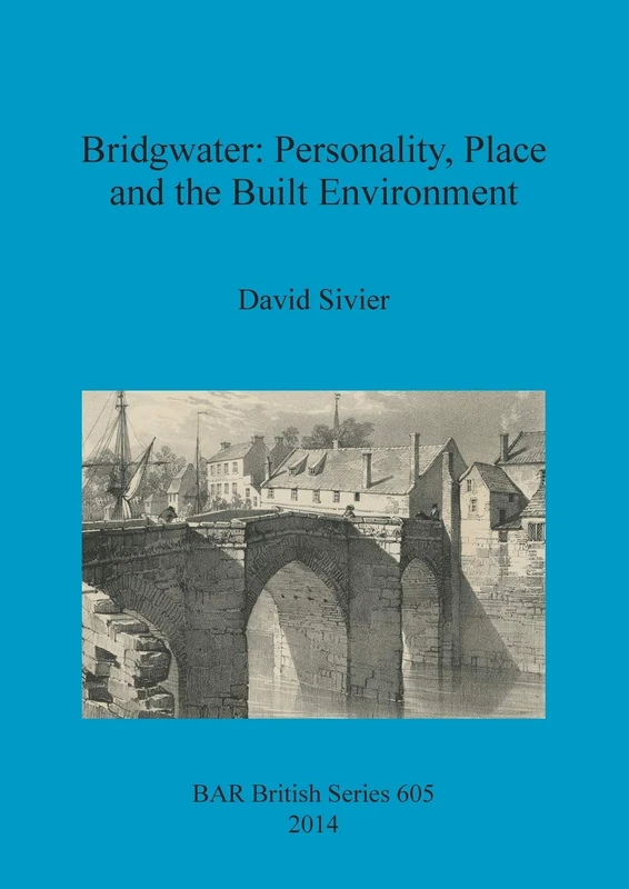 Bridgwater: Personality Place and the Built Environment: From its Anglo-Saxon origins to the 17th century: 605 (British Archaeological Reports British Series)