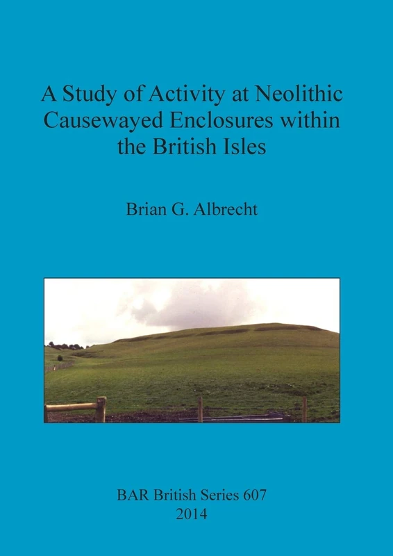 A Study of Activity at Neolithic Causewayed Enclosures Within the British Isles: 607 (British Archaeological Reports British Series)
