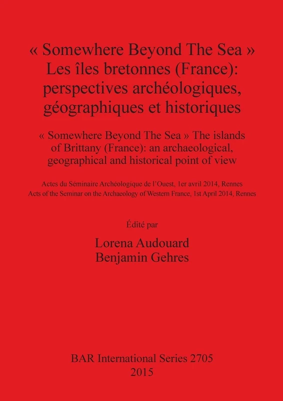 « Somewhere Beyond The Sea » Les îles bretonnes (France): Perspectives archéologiques géographiques et historiques: perspectives archéologiques, ... Archaeological Reports International Series)