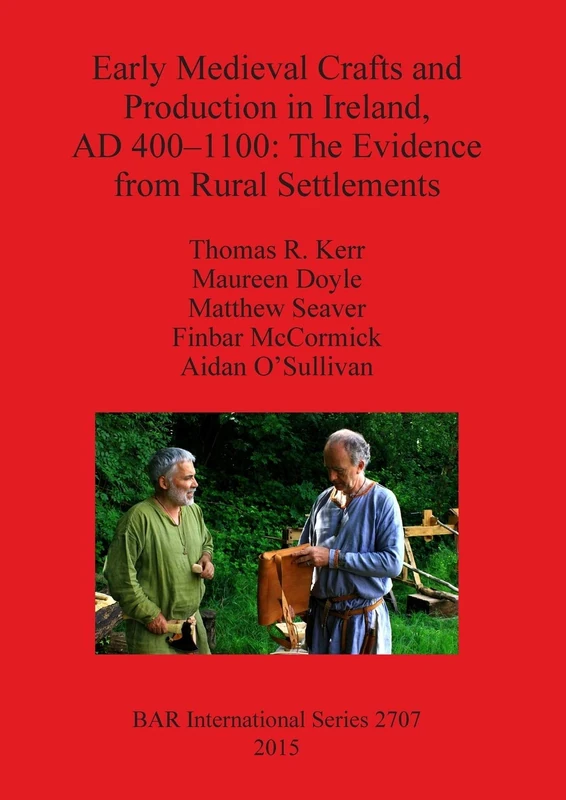 Early Medieval Crafts and Production in Ireland AD 400-1100: The Evidence from Rural Settlements: 2707 (British Archaeological Reports International Series)