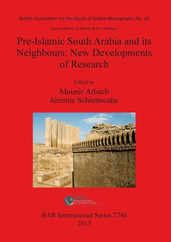 Pre-Islamic South Arabia and its Neighbours: New Developments of Research: Proceedings of the 17th Rencontres Sabéennes held in Paris, 6-8 June 2013: ... Archaeological Reports International Series)