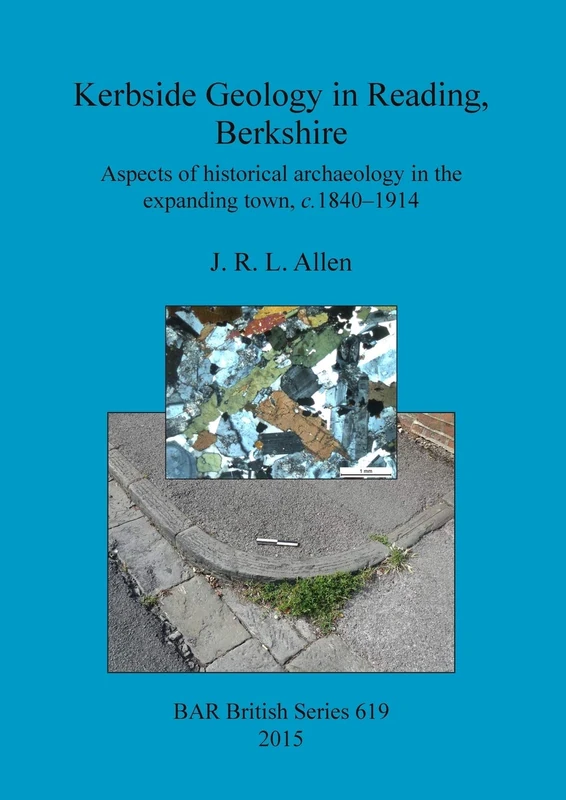 Kerbside Geology in Reading, Berkshire: Aspects of historical archaeology in the expanding town, c.1840-1914: 619 (British Archaeological Reports British Series)