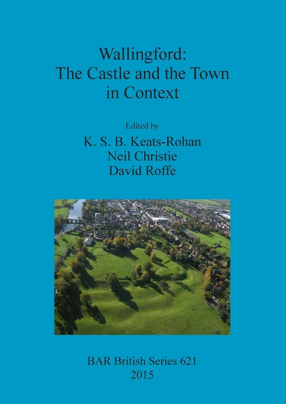 Wallingford: The Castle and the Town in Context: 621 (British Archaeological Reports British Series)