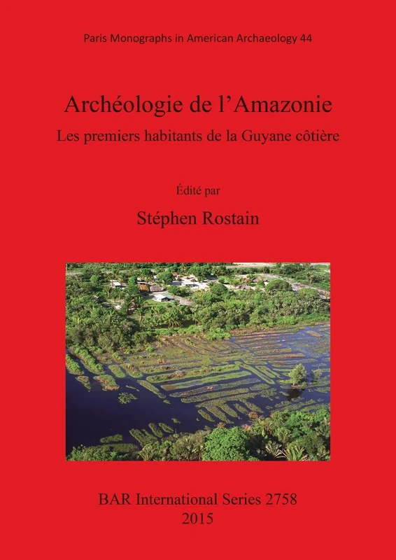Archéologie de l'Amazonie Les premiers habitants de la Guyane côtière: Les premiers habitants de la Guyane côtière: 2758 (British Archaeological Reports International Series)