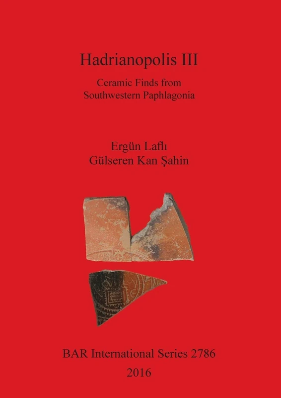Hadrianopolis III: Ceramic Finds from Southwestern Paphlagonia: 2786 (British Archaeological Reports International Series)