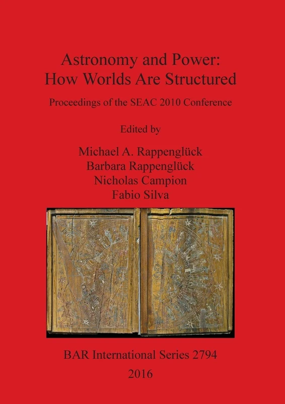 Astronomy and Power How Worlds are Structured: Proceedings of the SEAC 2010 Conference: 2794 (British Archaeological Reports International Series)