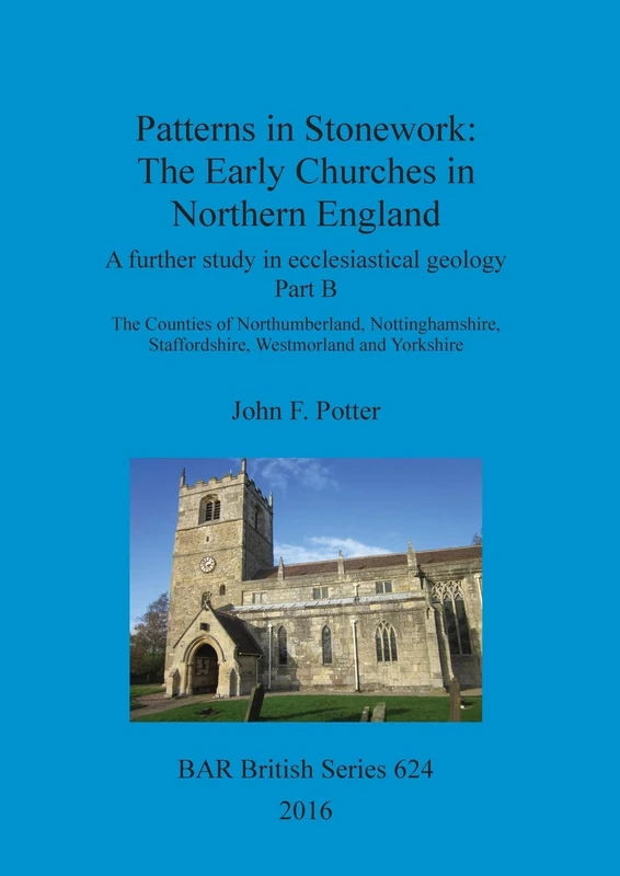 Patterns in Stonework: The Early Churches in Northern England: A further study in ecclesiastical geology Part B: The Counties of Northumberland, ... Archaeological Reports British Series)