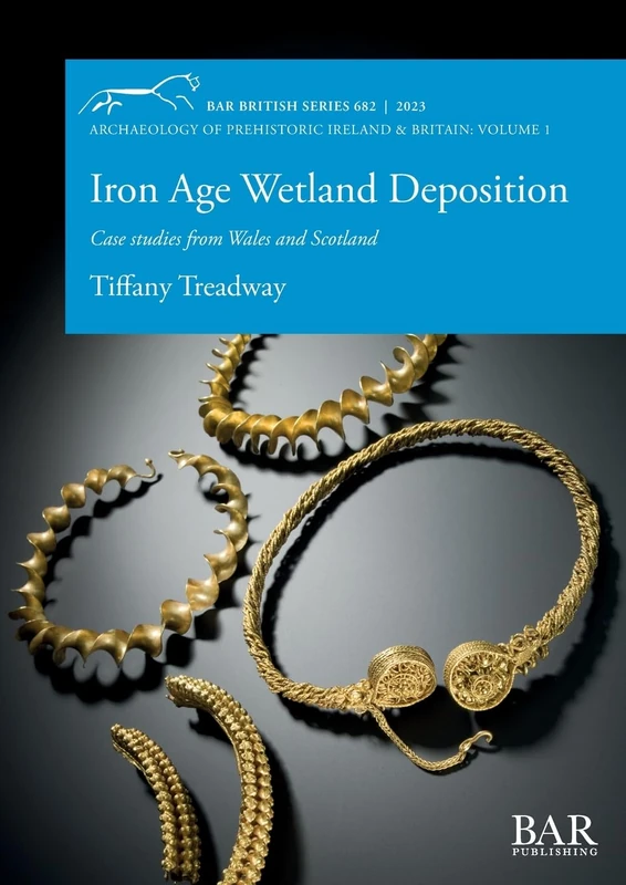 Iron Age Wetland Deposition: Case studies from Wales and Scotland: 682 (British Archaeological Reports British Series)