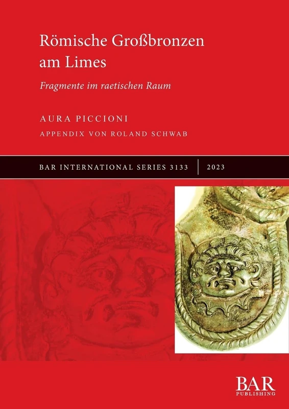 Römische Großbronzen am Limes: Fragmente im raetischen Raum: 3133 (British Archaeological Reports International Series)