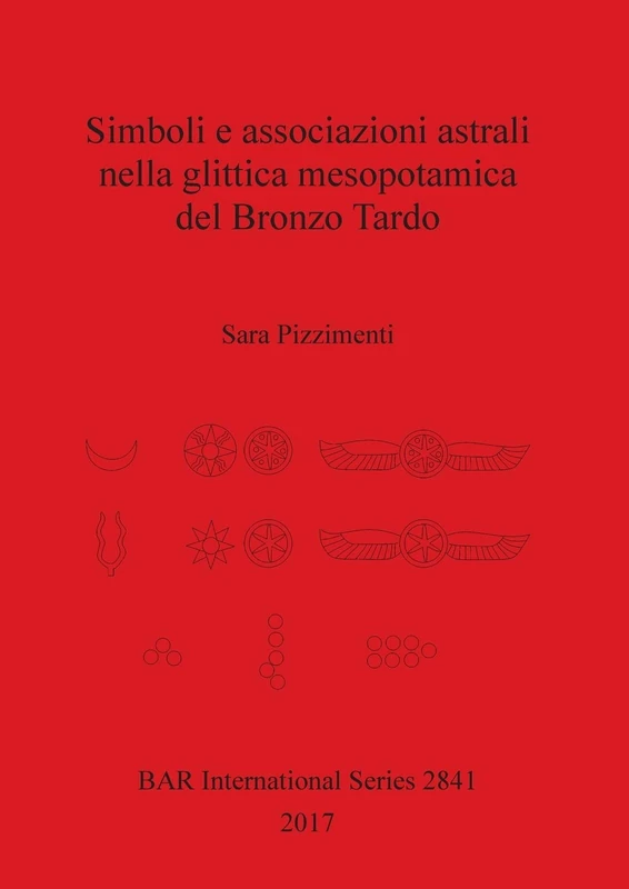Simboli e associazioni astrali nella glittica mesopotamica del Bronzo Tardo: 2841 (British Archaeological Reports International Series)