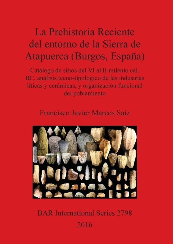 La Prehistoria Reciente del entorno de la Sierra de Atapuerca (Burgos, España): Catálogo de sitios del VI al II milenio cal. BC, análisis ... Archaeological Reports International Series)