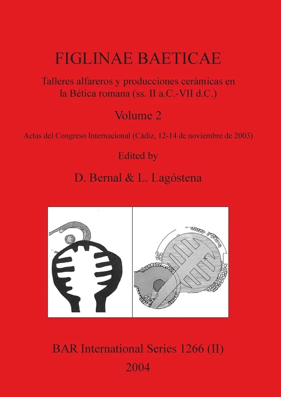 FIGLINAE BAETICAE, Volume 2: Talleres alfareros y producciones cerámicas en la Bética romana (ss. II a.C.- VII d.C.) Actas del Congreso Internacional ... noviembre de 2003): 1266 (BAR International)