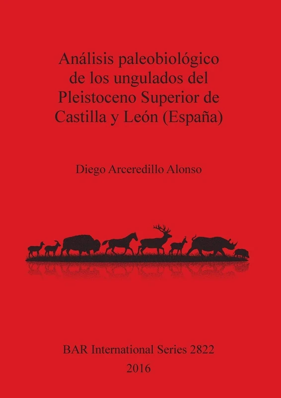 Análisis paleobiológico de los ungulados del Pleistoceno Superior de Castilla y León (España): 2822 (British Archaeological Reports International Series)