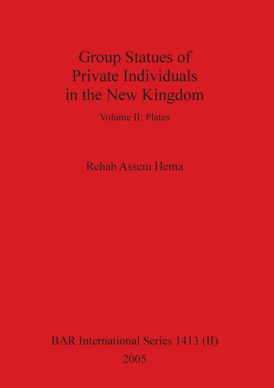 Group Statues of Private Individuals in the New Kingdom, Volume II: 1413 (BAR International)