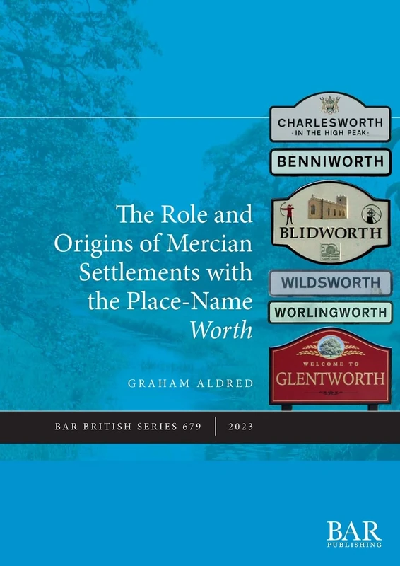 The Role and Origins of Mercian Settlements with the Name-element Worth: 679 (British Archaeological Reports British Series)