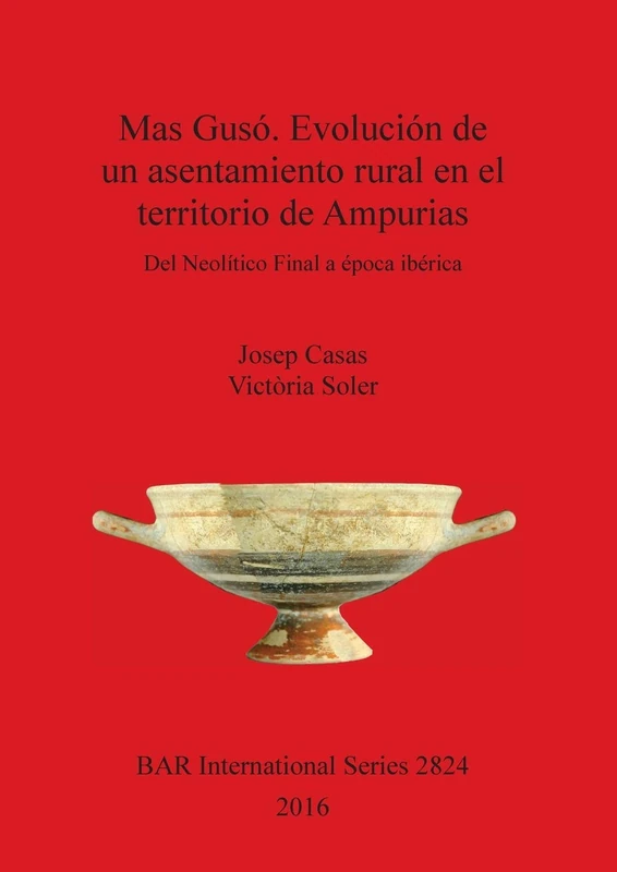Mas Gusó. Evolución de un asentamiento rural en el territorio de Ampurias: Del Neolítico Final a época ibérica: 2824 (British Archaeological Reports International Series)