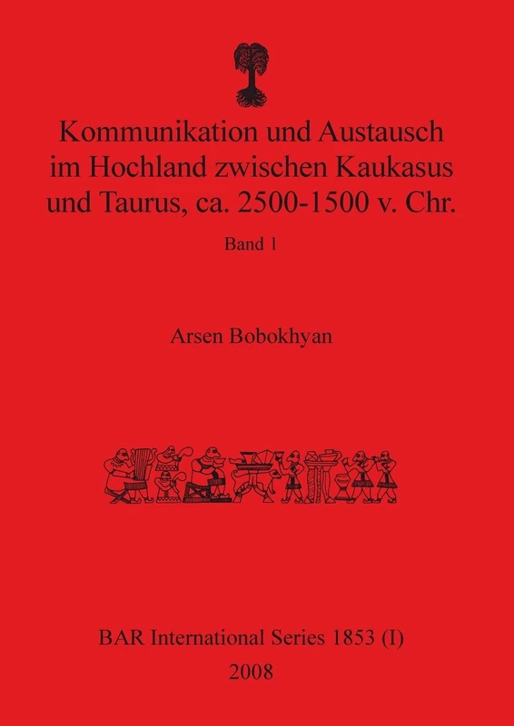 Kommunikation und Austausch im Hochland zwischen Kaukasus und Taurus, ca. 2500-1500 v. Chr.: Band 1: 1853 (BAR International)