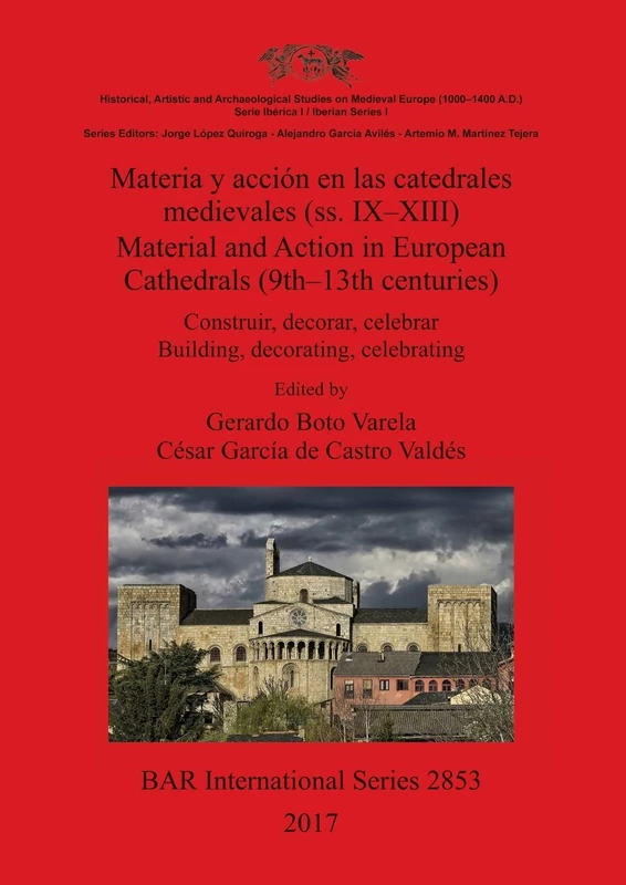Materia y acción en las catedrales medievales (ss. IX-XIII) / Material and Action in European Cathedrals (9th-: Construir, decorar, celebrar / ... Archaeological Reports International Series)