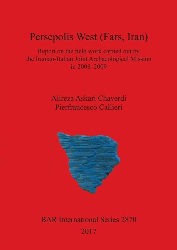 Persepolis West (Fars, Iran): Report on the field work carried out by the Iranian-Italian Joint Archaeological Mission in 2008-2009: 2870 (British Archaeological Reports International Series)