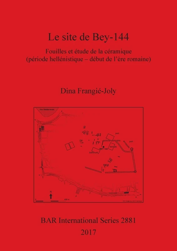 Le site de Bey-144: Fouilles et étude de la céramique (période hellénistique - début de l'ère romaine): 2881 (British Archaeological Reports International Series)